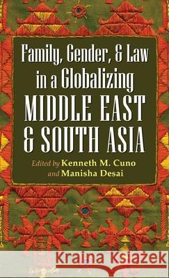Family, Gender, and Law in a Globalizing Middle East and South Asia Kenneth M. Cuno Manisha Desai 9780815632351 Syracuse University Press
