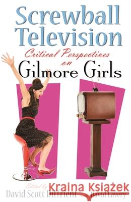 Screwball Television: Critical Perspectives on Gilmore Girls Diffrient, David 9780815632399 Not Avail