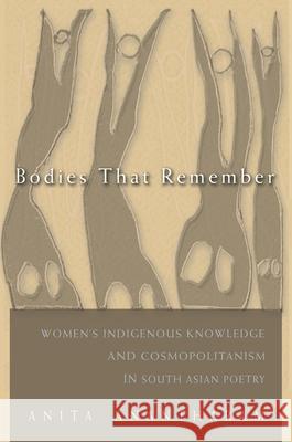 Bodies That Remember: Women's Indigenous Knowledge and Cosmopolitanism in South Asian Poetry Anantharam, Anita 9780815632634 Syracuse University Press