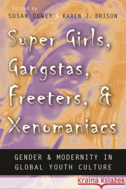 Super Girls, Gangstas, Freeters, and Xenomaniacs: Gender and Modernity in Global Youth Culture Dewey, Susan 9780815632740 0