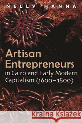 Artisan Entrepreneurs in Cairo and Early-Modern Capitalism (1600-1800) Hanna, Nelly 9780815632795 Syracuse University Press