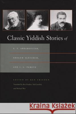 Classic Yiddish Stories of S. Y. Abramovitsh, Sholem Aleichem, and I. L. Peretz Ken Frieden 9780815632917 Syracuse University Press