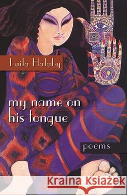 My Name on His Tongue: Poems Halaby, Laila 9780815632948 Syracuse University Press