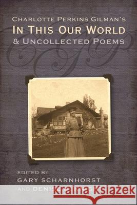 Charlotte Perkins Gilman's in This Our World and Uncollected Poems Gary Scharnhorst Denise Knight 9780815632955 Syracuse University Press