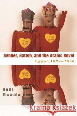 Gender Nation, and the Arabic Novel: Egypt, 1892-2008 Hoda Elsadda 9780815632962 0