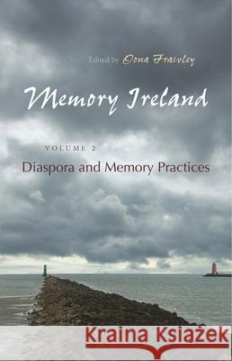 Memory Ireland, Volume 2: Diaspora and Memory Practices Frawley, Oona 9780815632979