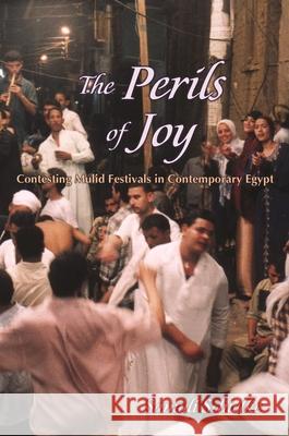 The Perils of Joy: Contesting Mulid Festivals in Contemporary Egypt Schielke, Joska Samuli 9780815633006