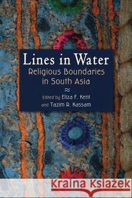 Lines in Water: Religious Boundaries in South Asia Kent, Eliza F. 9780815633198