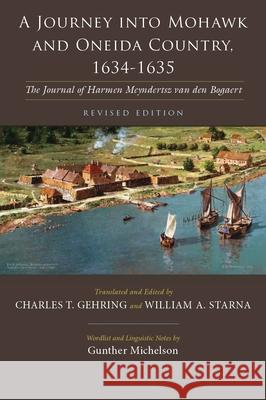 A Journey Into Mohawk and Oneida Country, 1634-1635: The Journal of Harmen Meyndertsz Van Den Bogaert, Revised Edition Gehring, Charles 9780815633228