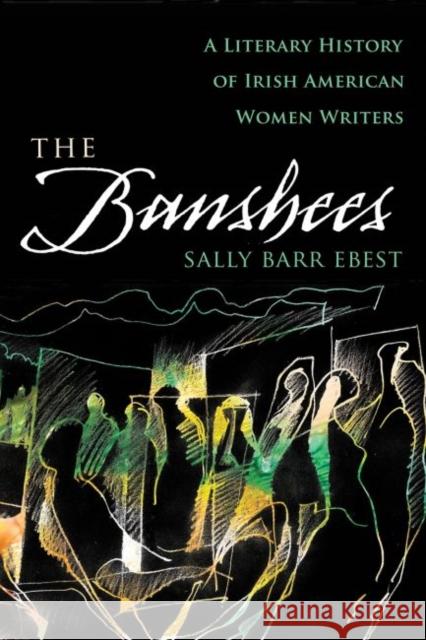 The Banshees: A Literary History of Irish American Women Writers Barr Ebest, Sally 9780815633303 Syracuse University Press