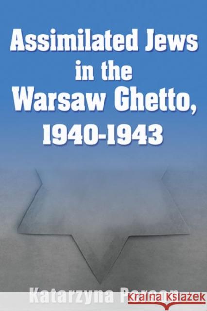 Assimilated Jews in the Warsaw Ghetto, 1940-1943 Katarzyna Person 9780815633341