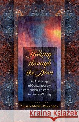 Talking Through the Door: An Anthology of Contemporary Middleeastern American Writing Susan Atefat-Peckham 9780815633471 Syracuse University Press