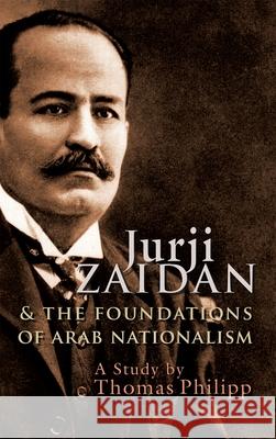 Jurji Zaidan and the Foundations of Arab Nationalism Thomas Philipp 9780815633587