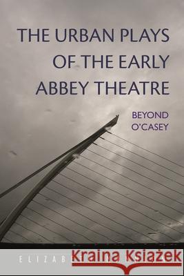 The Urban Plays of the Early Abbey Theatre: Beyond O'Casey Mannion, Elizabeth 9780815633679