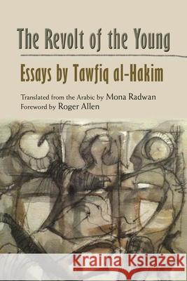 The Revolt of the Young: Essays by Tawfiq Al-Hakim Radwan, Mona 9780815633686 Not Avail