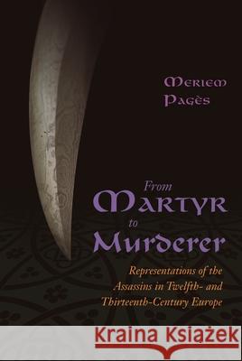 From Martyr to Murderer: Representations of the Assassins in Twelfth- And Thirteenth-Century Europe  9780815633709 Not Avail