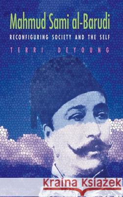 Mahmud Sami Al-Barudi: Reconfiguring Society and the Self Terri DeYoung 9780815633914 Syracuse University Press