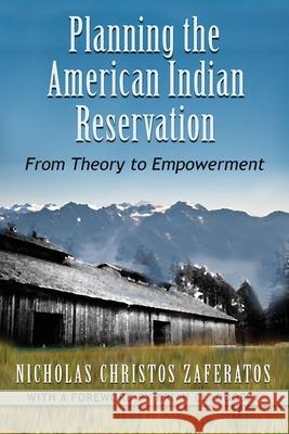 Planning the American Indian Reservation: From Theory to Empowerment Nicholas Christos Zaferatos 9780815633938 Syracuse University Press