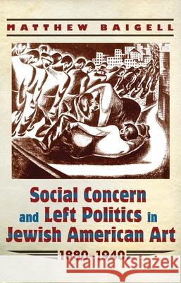 Social Concern and Left Politics in Jewish American Art: 1880-1940 Matthew Baigell 9780815633969 Syracuse University Press