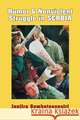 Humor and Nonviolent Struggle in Serbia Janjira Sombatpoonsiri 9780815634072 Syracuse University Press