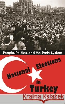 National Elections in Turkey: People, Politics, and the Party System F. Michael Wuthrich 9780815634126 Syracuse University Press