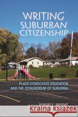 Writing Suburban Citizenship: Place-Conscious Education and the Conundrum of Suburbia Susan Martens Sharon Bishop Jeff Lacey 9780815634164