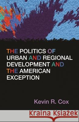 The Politics of Urban and Regional Development and the American Exception Kevin R. Cox 9780815634393 Syracuse University Press