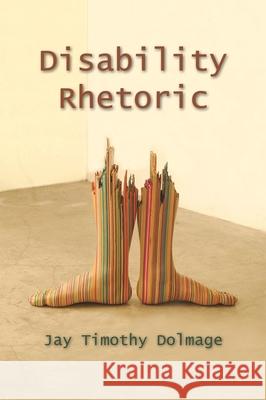 Disability Rhetoric Jay Timothy Dolmage 9780815634454 Syracuse University Press