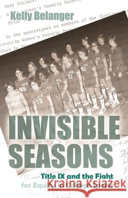 Invisible Seasons: Title IX and the Fight for Equity in College Sports Kelly Belanger 9780815634706