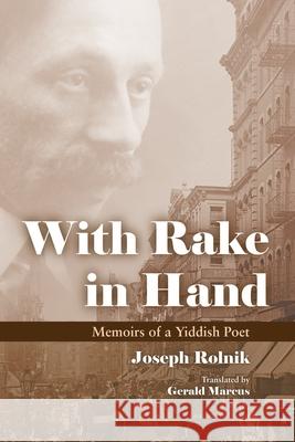 With Rake in Hand: Memoirs of a Yiddish Poet Joseph Rolnik Gerald Marcus 9780815634782 Syracuse University Press