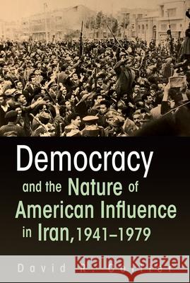 Democracy and the Nature of American Influence in Iran, 1941-1979 David R. Collier 9780815634973 Syracuse University Press