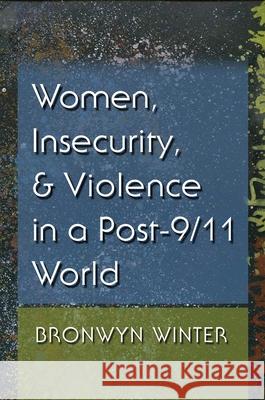 Women, Insecurity, and Violence in a Post-9/11 World Bronwyn Winter 9780815635024 Syracuse University Press