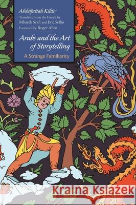 Arabs and the Art of Storytelling: A Strange Familiarity Abdelfattah Kilito Mbarek Sryfi Eric Sellin 9780815635185 Syracuse University Press