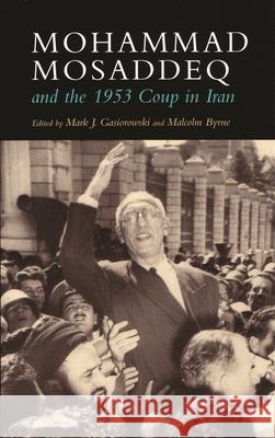 Mohammad Mosaddeq and the 1953 Coup in Iran Mark Gasiorowski Malcolm Byrne 9780815635291 Syracuse University Press