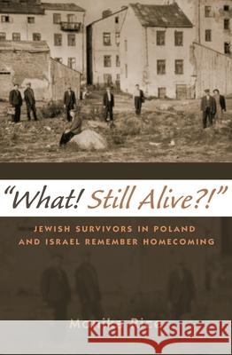 what! Still Alive?!: Jewish Survivors in Poland and Israel Remember Homecoming Rice, Monika 9780815635390 Syracuse University Press