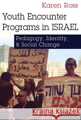 Youth Encounter Programs in Israel: Pedagogy, Identity, and Social Change Karen Ross 9780815635406 Syracuse University Press