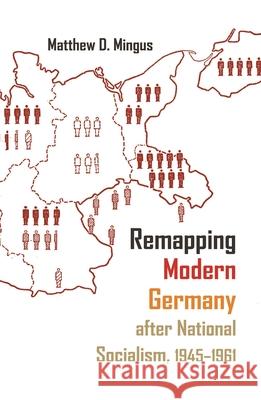 Remapping Modern Germany After National Socialism, 1945-1961 Matthew D. Mingus 9780815635505 Syracuse University Press