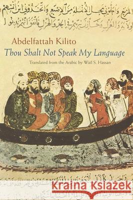 Thou Shalt Not Speak My Language Abdelfattah Kilito Wail Hassan 9780815635604 Syracuse University Press