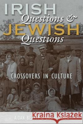 Irish Questions and Jewish Questions: Crossovers in Culture Aidan Beatty Dan O'Brien 9780815635611 Syracuse University Press