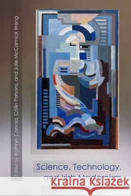 Science, Technology, and Irish Modernism Andrew Kalaidjian 9780815635932 Syracuse University Press