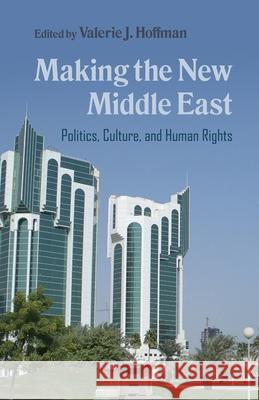 Making the New Middle East: Politics, Culture, and Human Rights Valerie J. Hoffman Behrooz Ghamari-Tabrizi Feisal G. Mohamed 9780815636069