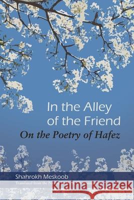 In the Alley of the Friend: On the Poetry of Hafez Shahrokh Meskoob M. R. Ghanoonparvar 9780815636175 Syracuse University Press