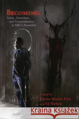 Becoming: Genre, Queerness, and Transformation in Nbc's Hannibal E. J. Nielsen 9780815636182 Syracuse University Press