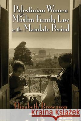 Palestinian Women and Muslim Family Law in the Mandate Period Elizabeth Brownson 9780815636281 Syracuse University Press