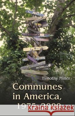 Communes in America, 1975-2000 Timothy Miller 9780815636304 Syracuse University Press