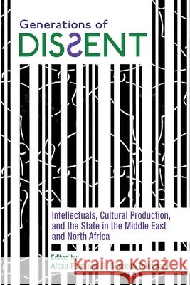 Generations of Dissent: Intellectuals, Cultural Production, and the State in the Middle East and North Africa Alexa Firat R. Shareah Taleghani Suzanne Gauch 9780815636694 Syracuse University Press