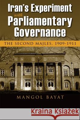 Iran's Experiment with Parliamentary Governance: The Second Majles, 1909-1911 Mangol Bayat 9780815636762 Syracuse University Press