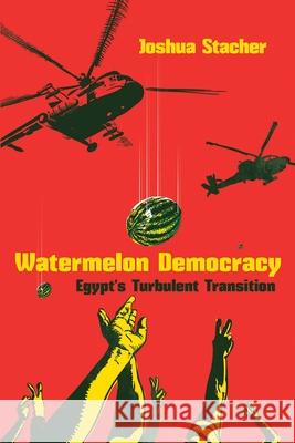 Watermelon Democracy: Egypt's Turbulent Transition Joshua Stacher 9780815636878 Syracuse University Press