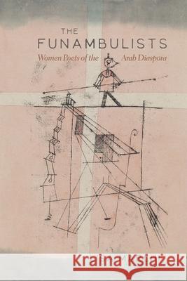 The Funambulists: Women Poets of the Arab Diaspora Lisa Marchi 9780815637523 Syracuse University Press