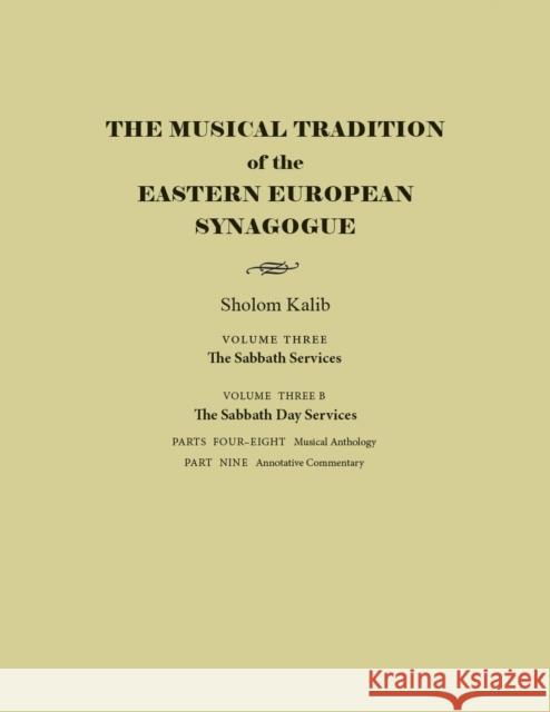 The Musical Tradition of the Eastern European Synagogue: Volume 3b: The Sabbath Day Services Sholom Kalib 9780815637769 Syracuse University Press